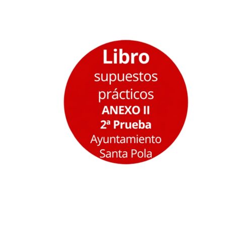2ª Prueba. Libro supuestos prácticos ANEXOII Ayuntamiento Santa Pola Auxiliar Administrativo